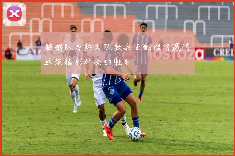 红星与尼奥特对决分析及双方近期状态与战术探讨