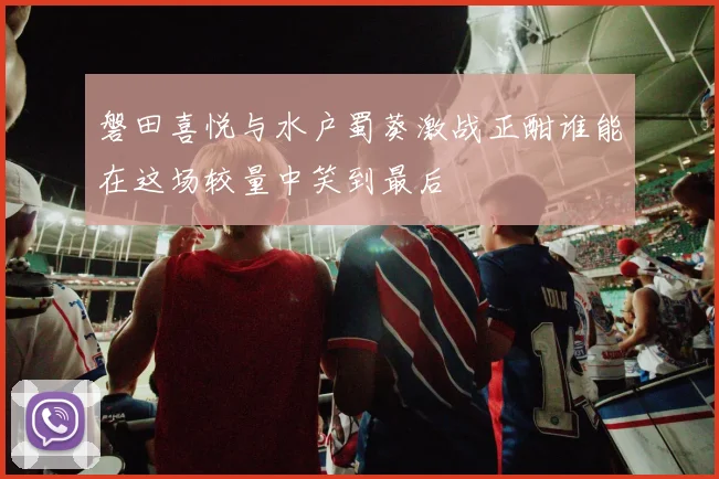 磐田喜悦与水户蜀葵激战正酣谁能在这场较量中笑到最后