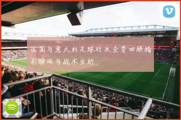 法国与意大利足球对决全景回顾精彩瞬间与战术分析