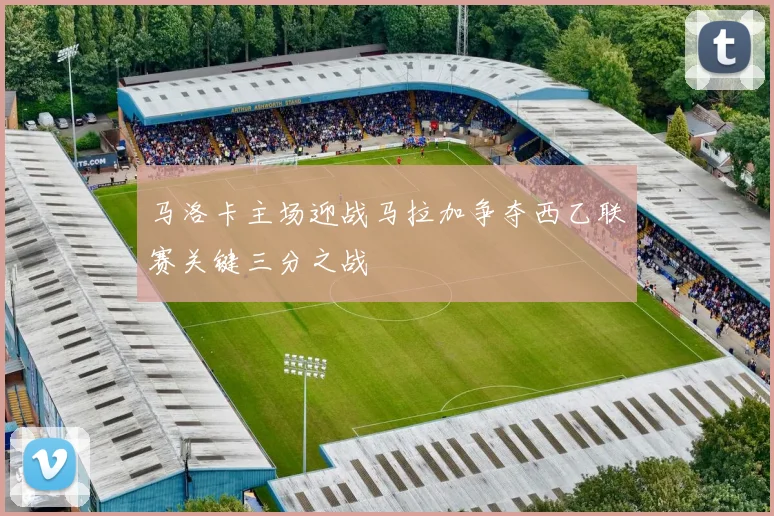 马洛卡主场迎战马拉加争夺西乙联赛关键三分之战