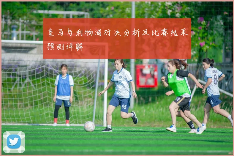 皇马与利物浦对决分析及比赛结果预测详解