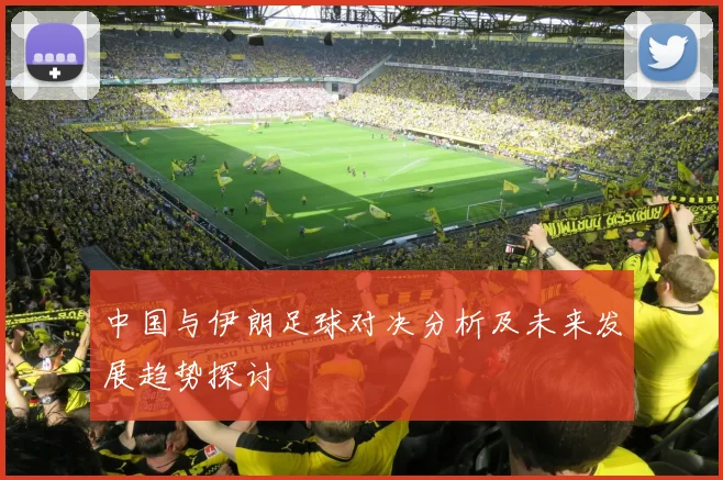 中国与伊朗足球对决分析及未来发展趋势探讨