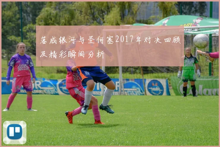 落成银河与圣何塞2017年对决回顾及精彩瞬间分析