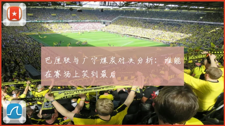 巴厘联与广宁煤炭对决分析：谁能在赛场上笑到最后